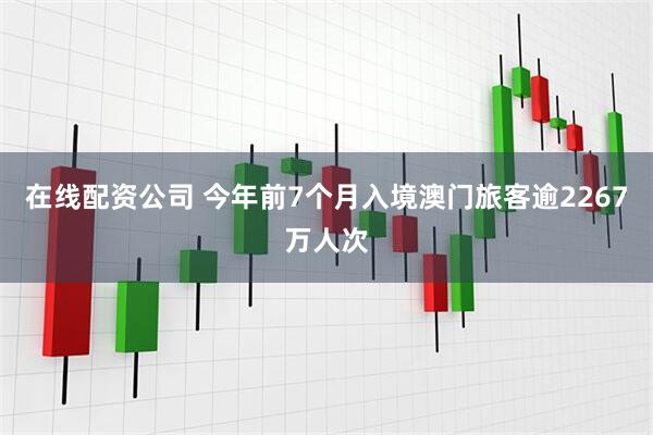 在线配资公司 今年前7个月入境澳门旅客逾2267万人次